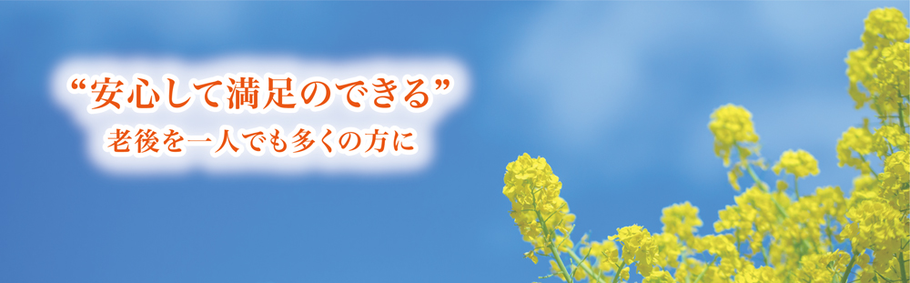 安心して満足のできる老後を一人でも多くの方に